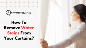 How To Remove Water Stains From Your Curtains?