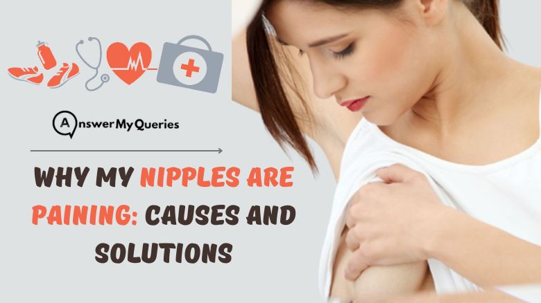 Why My Nipples Are Paining: Understanding the Causes and Solutions