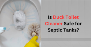 Is Duck Toilet Cleaner Safe for Septic Tanks
